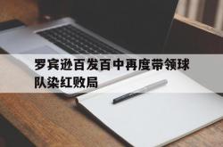 开云体育在线-罗宾逊百发百中再度带领球队染红败局的简单介绍